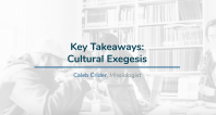 Key Takeaways: Cultural Exegesis | Caleb Crider
