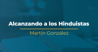 Alcanzando a los Hinduistas | Martín González
