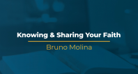 Knowing & Sharing Your Faith | Bruno Molina