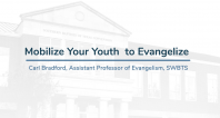 Mobilize Your Youth to Evangelize  | Carl Bradford
